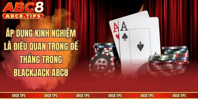 Áp dụng kinh nghiệm là điều quan trọng để thắng trong Blackjack ABC8