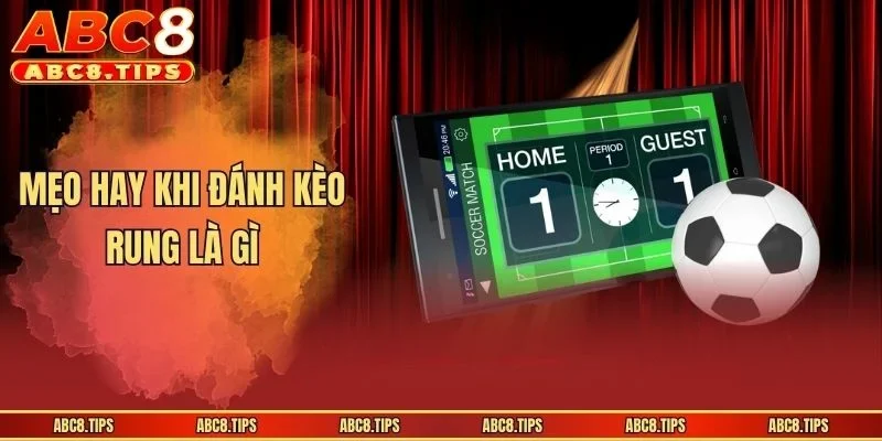 Mẹo hay khi đánh kèo rung là gì